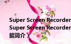 Super Screen Recorder(超级屏幕录像机) V5.1 汉化版（Super Screen Recorder(超级屏幕录像机) V5.1 汉化版功能简介）