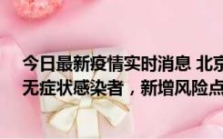 今日最新疫情实时消息 北京昌平区新增7名确诊病例和1名无症状感染者，新增风险点位公布