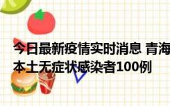 今日最新疫情实时消息 青海11月5日新增本土确诊病例5例、本土无症状感染者100例