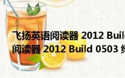 飞扬英语阅读器 2012 Build 0503 绿色破解版（飞扬英语阅读器 2012 Build 0503 绿色破解版功能简介）