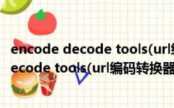 encode decode tools(url编码转换器) 绿色版（encode decode tools(url编码转换器) 绿色版功能简介）