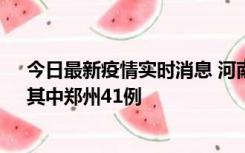 今日最新疫情实时消息 河南昨日新增本土确诊病例42例，其中郑州41例