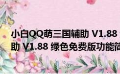 小白QQ萌三国辅助 V1.88 绿色免费版（小白QQ萌三国辅助 V1.88 绿色免费版功能简介）