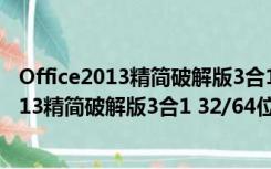 Office2013精简破解版3合1 32/64位 免激活版（Office2013精简破解版3合1 32/64位 免激活版功能简介）