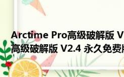 Arctime Pro高级破解版 V2.4 永久免费版（Arctime Pro高级破解版 V2.4 永久免费版功能简介）