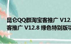 昆仑QQ群淘宝客推广 V12.8 绿色特别版（昆仑QQ群淘宝客推广 V12.8 绿色特别版功能简介）