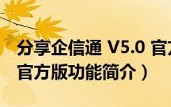 分享企信通 V5.0 官方版（分享企信通 V5.0 官方版功能简介）