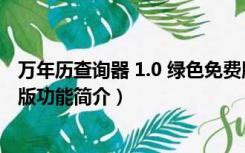 万年历查询器 1.0 绿色免费版（万年历查询器 1.0 绿色免费版功能简介）