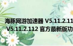 海豚网游加速器 V5.11.2.112 官方最新版（海豚网游加速器 V5.11.2.112 官方最新版功能简介）