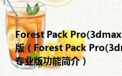 Forest Pack Pro(3dmax森林插件) V3.6.2.282 64位 专业版（Forest Pack Pro(3dmax森林插件) V3.6.2.282 64位 专业版功能简介）