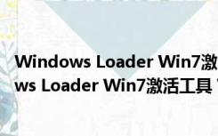 Windows Loader Win7激活工具 V2.3.1 绿色版（Windows Loader Win7激活工具 V2.3.1 绿色版功能简介）