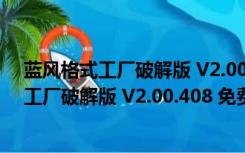 蓝风格式工厂破解版 V2.00.408 免费注册码版（蓝风格式工厂破解版 V2.00.408 免费注册码版功能简介）