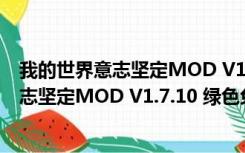 我的世界意志坚定MOD V1.7.10 绿色免费版（我的世界意志坚定MOD V1.7.10 绿色免费版功能简介）