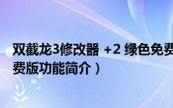 双截龙3修改器 +2 绿色免费版（双截龙3修改器 +2 绿色免费版功能简介）