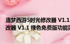 造梦西游5时光修改器 V1.1 绿色免费版（造梦西游5时光修改器 V1.1 绿色免费版功能简介）