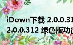 iDown下载 2.0.0.312 绿色版（iDown下载 2.0.0.312 绿色版功能简介）