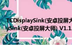 TCDisplaySink(安卓投屏大师) V1.1.1 电脑版（TCDisplaySink(安卓投屏大师) V1.1.1 电脑版功能简介）