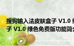 搜狗输入法皮肤盒子 V1.0 绿色免费版（搜狗输入法皮肤盒子 V1.0 绿色免费版功能简介）