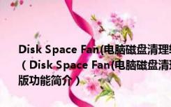 Disk Space Fan(电脑磁盘清理软件) V4.5.4.152 多国语言绿色免费版（Disk Space Fan(电脑磁盘清理软件) V4.5.4.152 多国语言绿色免费版功能简介）