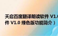 天启百度翻译朗读软件 V1.0 绿色版（天启百度翻译朗读软件 V1.0 绿色版功能简介）