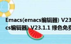 Emacs(emacs编辑器) V23.1.1 绿色免费版（Emacs(emacs编辑器) V23.1.1 绿色免费版功能简介）