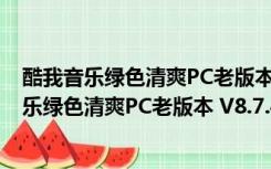 酷我音乐绿色清爽PC老版本 V8.7.4.5 绿化电脑版（酷我音乐绿色清爽PC老版本 V8.7.4.5 绿化电脑版功能简介）