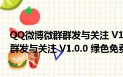 QQ微博微群群发与关注 V1.0.0 绿色免费版（QQ微博微群群发与关注 V1.0.0 绿色免费版功能简介）