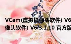 VCam(虚拟摄像头软件) V6.3.1.10 官方版（VCam(虚拟摄像头软件) V6.3.1.10 官方版功能简介）