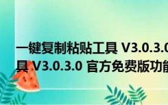 一键复制粘贴工具 V3.0.3.0 官方免费版（一键复制粘贴工具 V3.0.3.0 官方免费版功能简介）