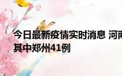 今日最新疫情实时消息 河南昨日新增本土确诊病例42例，其中郑州41例