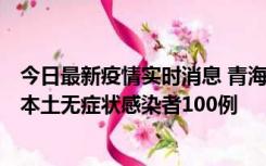 今日最新疫情实时消息 青海11月5日新增本土确诊病例5例、本土无症状感染者100例