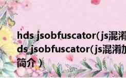 hds jsobfuscator(js混淆加密工具) V2.13 绿色免费版（hds jsobfuscator(js混淆加密工具) V2.13 绿色免费版功能简介）