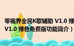 零视界全民K歌辅助 V1.0 绿色免费版（零视界全民K歌辅助 V1.0 绿色免费版功能简介）