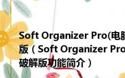 Soft Organizer Pro(电脑软件强力卸载工具) V7.40 破解版（Soft Organizer Pro(电脑软件强力卸载工具) V7.40 破解版功能简介）