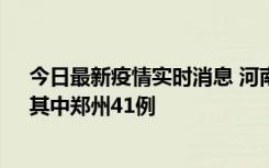 今日最新疫情实时消息 河南昨日新增本土确诊病例42例，其中郑州41例