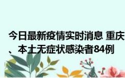 今日最新疫情实时消息 重庆11月6日新增本土确诊病例42例、本土无症状感染者84例