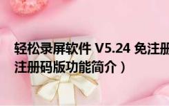 轻松录屏软件 V5.24 免注册码版（轻松录屏软件 V5.24 免注册码版功能简介）