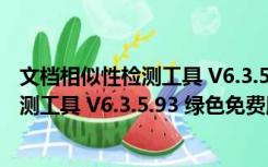 文档相似性检测工具 V6.3.5.93 绿色免费版（文档相似性检测工具 V6.3.5.93 绿色免费版功能简介）