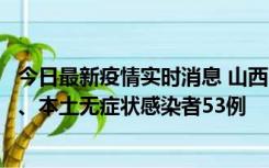 今日最新疫情实时消息 山西11月6日新增本土确诊病例22例、本土无症状感染者53例