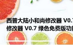 西普大陆小和尚修改器 V0.7 绿色免费版（西普大陆小和尚修改器 V0.7 绿色免费版功能简介）