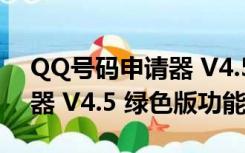 QQ号码申请器 V4.5 绿色版（QQ号码申请器 V4.5 绿色版功能简介）