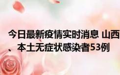 今日最新疫情实时消息 山西11月6日新增本土确诊病例22例、本土无症状感染者53例