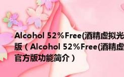 Alcohol 52％Free(酒精虚拟光驱免费版) V2.0.3.8806 多国语言官方版（Alcohol 52％Free(酒精虚拟光驱免费版) V2.0.3.8806 多国语言官方版功能简介）