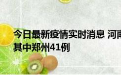 今日最新疫情实时消息 河南昨日新增本土确诊病例42例，其中郑州41例