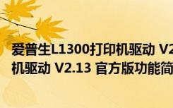 爱普生L1300打印机驱动 V2.13 官方版（爱普生L1300打印机驱动 V2.13 官方版功能简介）