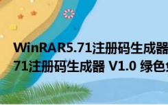 WinRAR5.71注册码生成器 V1.0 绿色免费版（WinRAR5.71注册码生成器 V1.0 绿色免费版功能简介）