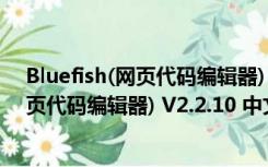 Bluefish(网页代码编辑器) V2.2.10 中文版（Bluefish(网页代码编辑器) V2.2.10 中文版功能简介）