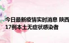 今日最新疫情实时消息 陕西11月6日新增7例本土确诊病例、17例本土无症状感染者