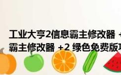 工业大亨2信息霸主修改器 +2 绿色免费版（工业大亨2信息霸主修改器 +2 绿色免费版功能简介）