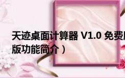 天迹桌面计算器 V1.0 免费版（天迹桌面计算器 V1.0 免费版功能简介）